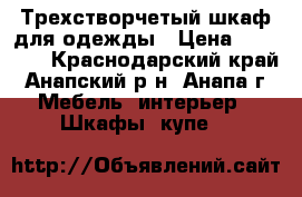 Трехстворчетый шкаф для одежды › Цена ­ 10 000 - Краснодарский край, Анапский р-н, Анапа г. Мебель, интерьер » Шкафы, купе   